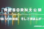 【大公開！】RESORNの狙いと数値感、そして僕は心が折れた。